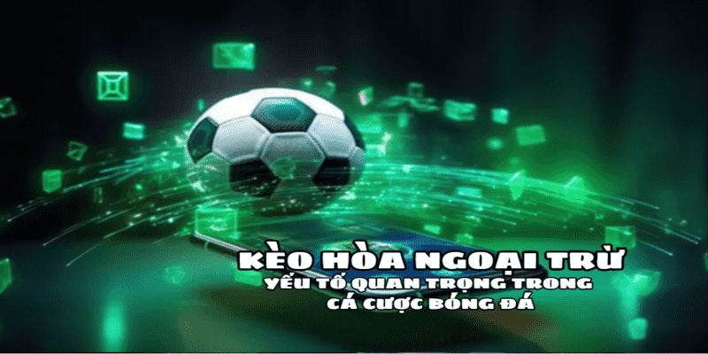 tham gia kèo hoà ngoại trừ fb88